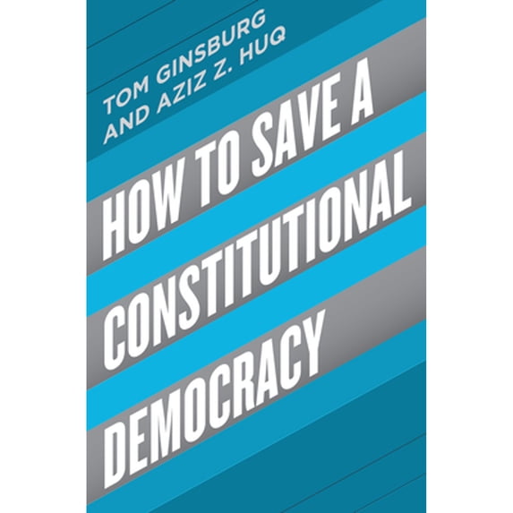Pre-Owned How to Save a Constitutional Democracy, Hardcover by Ginsburg, Tom; Huq, Aziz Z., ISBN 022656438X, ISBN-13 9780226564388