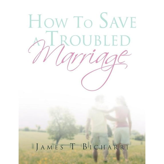 How To Save A Troubled Marriage: 11 Simple but useful critical success factors to a lifelong marriage (Paperback)