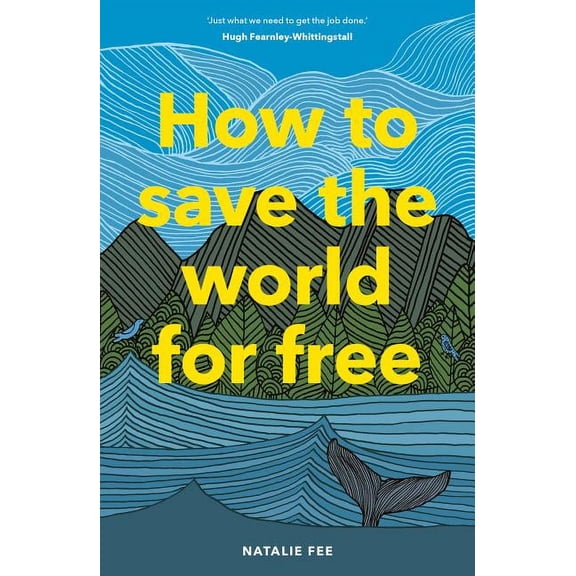 How to Save the World For Free : (Guide to Green Living, Sustainability Handbook) (Hardcover)