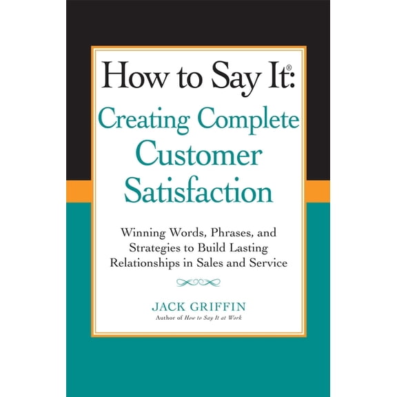 How to Say It How to Say it: Creating Complete Customer Satisfaction: Winning Words, Phrases, and Strategies to Build Lasting Relation, (Paperback)