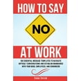 thumbnail image 1 of How to Say No at Work: 100 Essential Message Templates to Navigate Difficult Conversations and Establish Boundaries with, (Paperback), 1 of 1