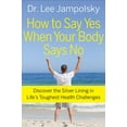 thumbnail image 1 of How to Say Yes When Your Body Says No : Discover the Silver Lining in Life's Toughest Health Challenges (Paperback), 1 of 1