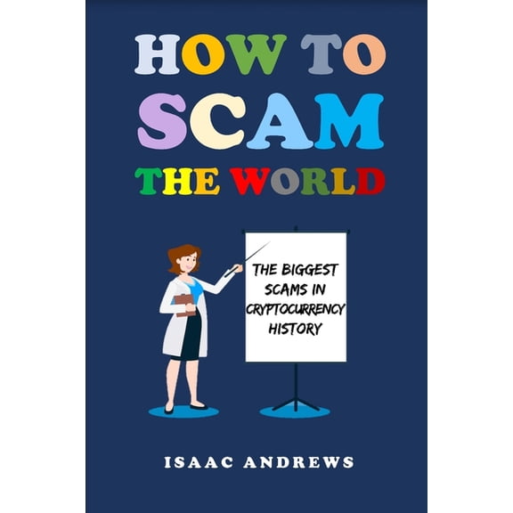 How to Scam the World : The Biggest Scams in Crypto History (Paperback)