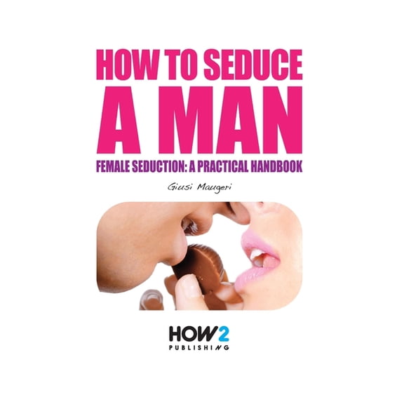 Pre-Owned How to Seduce a Man: Female seduction: a practical handbook, (Paperback)
