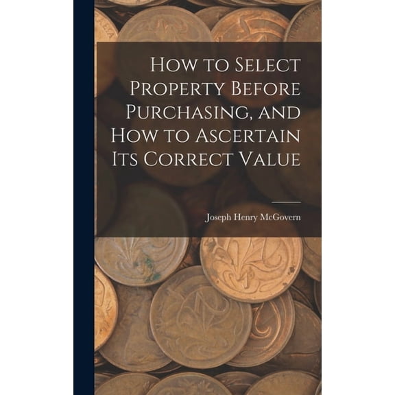 How to Select Property Before Purchasing, and How to Ascertain Its Correct Value, (Hardcover)