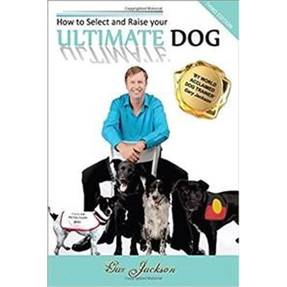 How to Select and Raise your ULTIMATE DOG