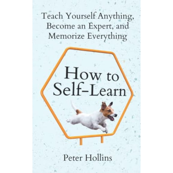 Pre-Owned How to Self-Learn: Teach Yourself Anything, Become an Expert, and Memorize Everything (Learning how to Learn) Paperback
