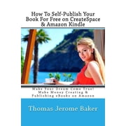 How To Self-Publish Your Book For Free on CreateSpace & Amazon Kindle Make Your Dream Come True! Make Money Creating & Publishing eBooks on Amazon Paperback