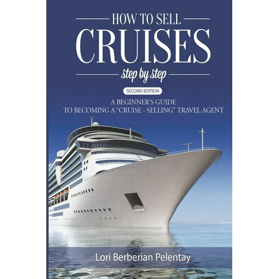 How to Sell Cruises Step-by-Step: A Beginner's Guide to Becoming a "Cruise-Selling" Travel Agent, 2nd Edi, (Paperback)