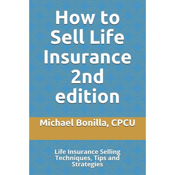 Life Insurance Sales: How to Sell Life Insurance 2nd edition: Life Insurance Selling Techniques, Tips and Strategies (Paperback)