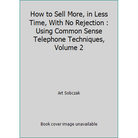 Pre-Owned How to Sell More, in Less Time, With No Rejection : Using Common Sense Telephone Techniques, Volume 2, 9781881081074, 1881081079, Paperback,