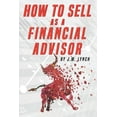 thumbnail image 1 of How to Sell as a Financial Advisor (Paperback) by J W Lynch, 1 of 1