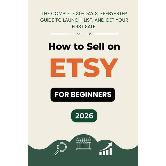 How to Sell on Etsy for Beginners: A 30-Day Step-by-Step Program to Launch, List & Get Your First Sale, (Paperback)