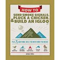 thumbnail image 1 of Pre-Owned How to Send Smoke Signals, Pluck a Chicken and Build an Igloo : Plus 75 Additional Skills You Never Knew You Needed (Paperback) 9781497100497, 1 of 1