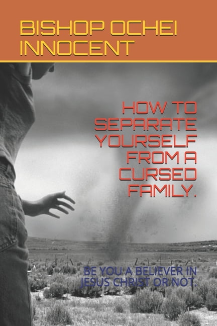 How to Separate Yourself from a Cursed Family.: Be You a Believer in Jesus Christ or Not. (Paperback)
