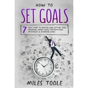 How to Set Goals 7 Easy Steps to Master Goal Setting, Goal Planning, Smart Goals, Motivational Psychology & Achieving G, Paperback