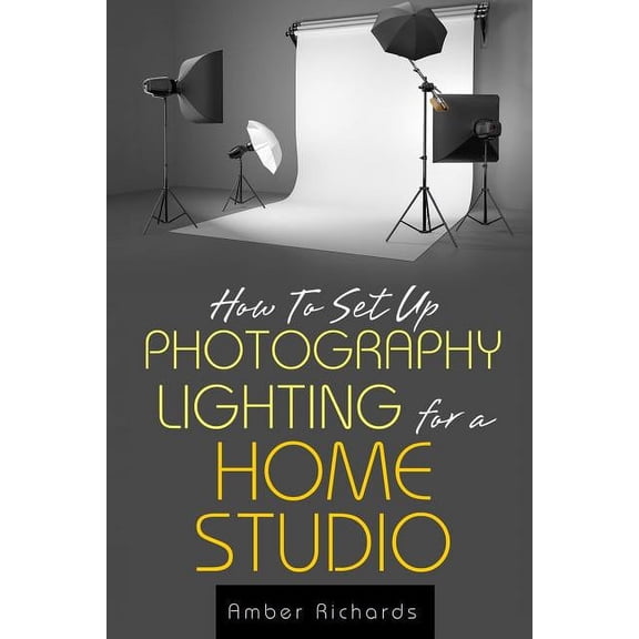 How to Set Up Photography Lighting for a Home Studio, (Paperback)
