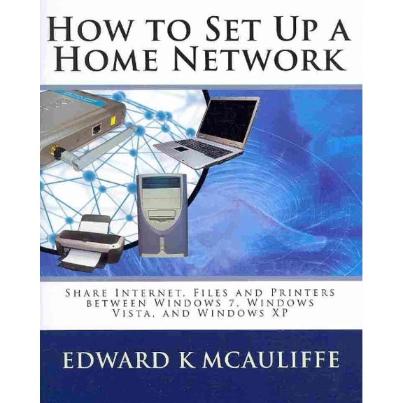 Pre-Owned How to Set Up a Home Network: Share Internet, Files and Printers Between Windows 7, Windows Vista, and Windows XP