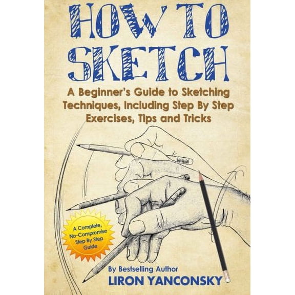 Pre-Owned How to Sketch: A Beginner's Guide to Sketching Techniques, Including Step By Step Exercises, Tips and Tricks