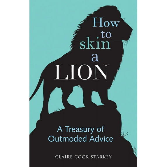 How to Skin a Lion : A Treasury of Outmoded Advice (Hardcover)