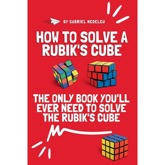 How to Solve a Rubik's Cube: The Only Book You'll Ever Need to Solve the Rubik's Cube, (Paperback)