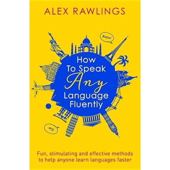 How to Speak Any Language Fluently : Fun, stimulating and effective methods to help anyone learn languages faster (Paperback)