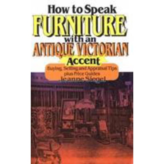 Pre-Owned How to Speak Furniture With an Antique Victorian Accent: Buying, Selling and Appraisal Tips Plus Price Guides (Paperback) 0929387376 9780929387376