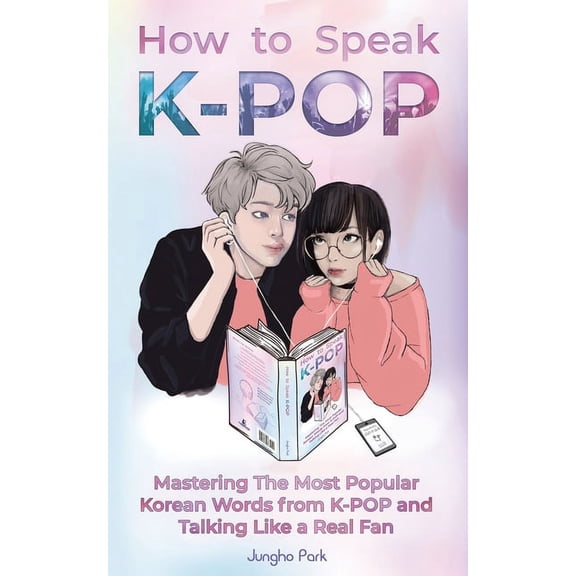 How to Speak KPOP: Mastering the Most Popular Korean Words from K-POP and Talking Like a Real Fan, (Paperback)