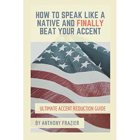 Pre-Owned How to Speak Like a Native and Finally Beat Your Accent: Ultimate Accent Reduction Guide Paperback
