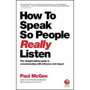 How to Speak So People Really Listen The Straight-Talking Guide to Communicating with Influence and Impact Paperback
