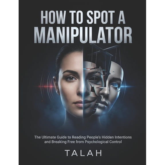 How to Spot a Manipulator: The Ultimate Guide to Reading People's Hidden Intentions, Recognizing Emotional Manipulation,, (Paperback)