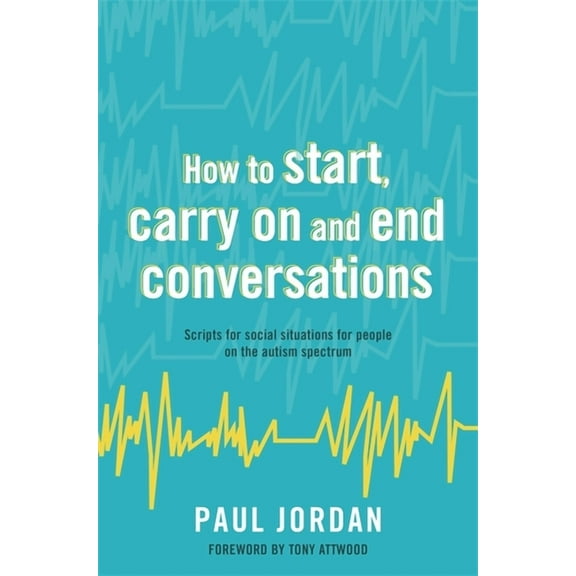 How to Start, Carry on and End Conversations: Scripts for Social Situations for People on the Autism Spectrum, (Paperback)