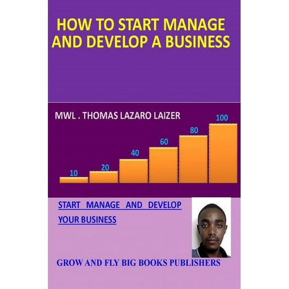 Grow and Fly Big Volume One How to Start Manage and Develop a Business: Start Managing and Develop a Business, Book 1, (Paperback)