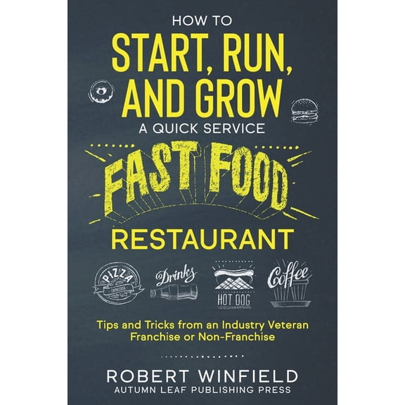 How to Start, Run, and Grow a Quick Service Fast Food Restaurant: Tips and Tricks from an Industry Veteran - Franchise o, (Paperback)