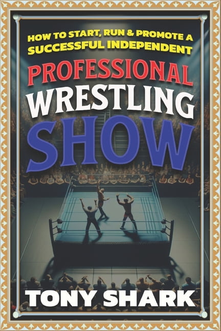 Independent Professional Wrestling How to Start, Run and Promote a Successful Independent Professional Wrestling Show, Book 1, (Paperback)