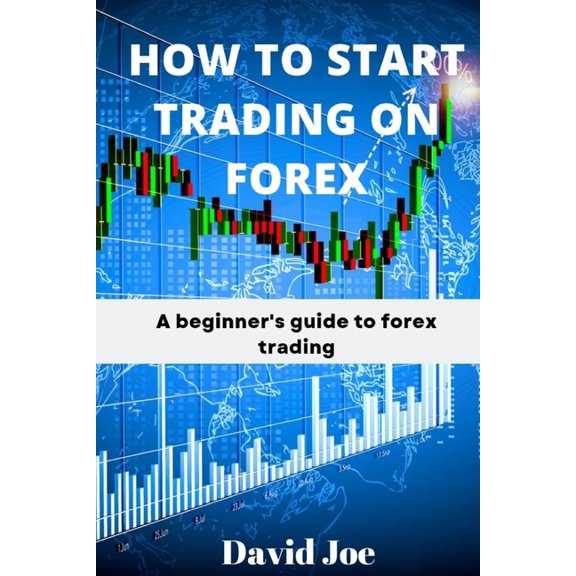 How to Start Trading on Forex: A beginner's guide to forex trading, (Paperback)