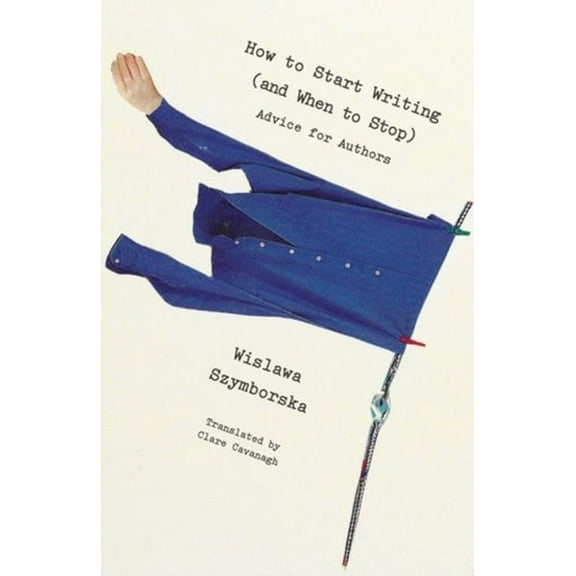 How to Start Writing (and When to Stop): Advice for Writers, (Paperback)