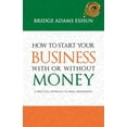 thumbnail image 1 of How to Start Your Business with or Without Money: A Practical Approach to 'Small Beginnings', (Paperback), 1 of 1
