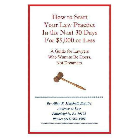 How to Start Your Law Practice in the Next Thirty Days for $5,000 or Less: Guide for Lawyers who want to be doers, not dreamers. (Hardcover)