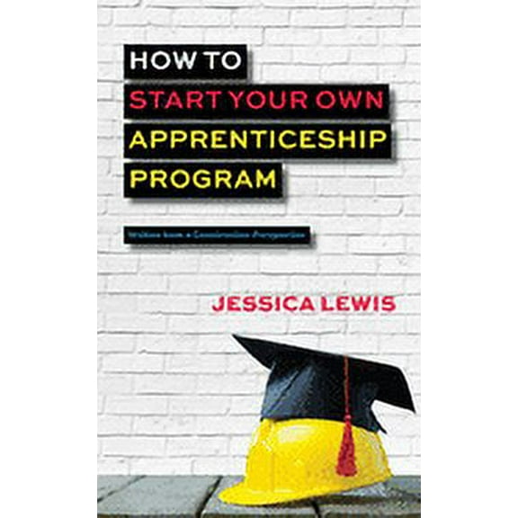 How to Start Your Own Apprenticeship Program (Paperback)