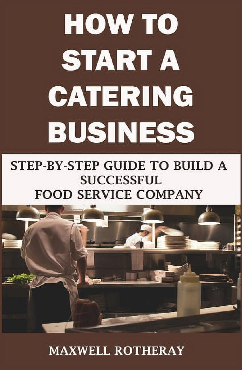 https://i5.walmartimages.com/seo/How-to-Start-a-Catering-Business-Step-By-Step-Guide-to-Build-a-Successful-Food-Service-Company-Paperback-9798585575730_8c94afee-c2d8-421c-92a8-4da849bf1819.7235ddfab1a0c372e9a153d7a3263e21.jpeg