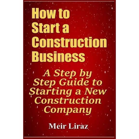 How to Start a Construction Business: A Step by Step Guide to Starting a New Construction Company (Paperback)