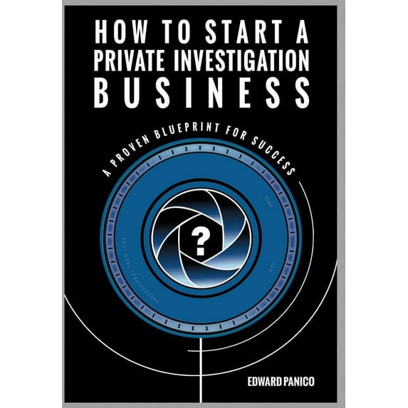 How to Start a Private Investigation Business: A Proven Blueprint for Success, (Hardcover)