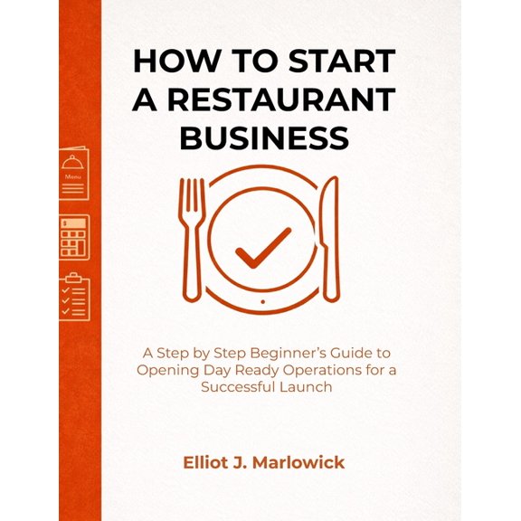 How to Start a Restaurant Business: A Step by Step Beginner's Guide to Opening Day Ready Operations for a Successfu, (Paperback)