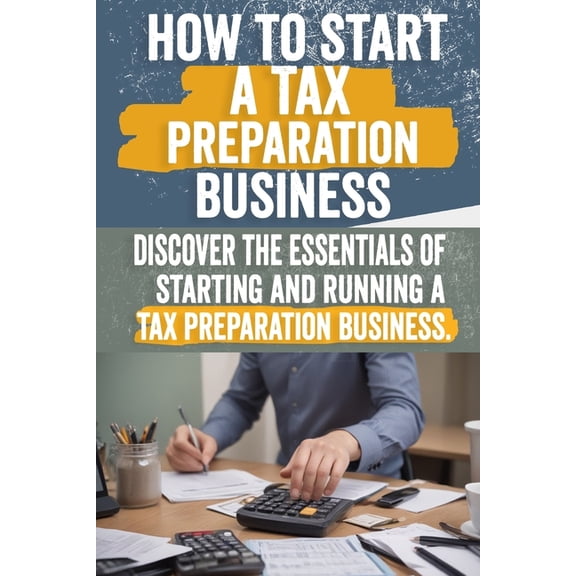 How to Start a Tax Preparation Business: Comprehensive Guide to Launch, Grow, and Succeed in the Tax Industry - Expert T, (Paperback)