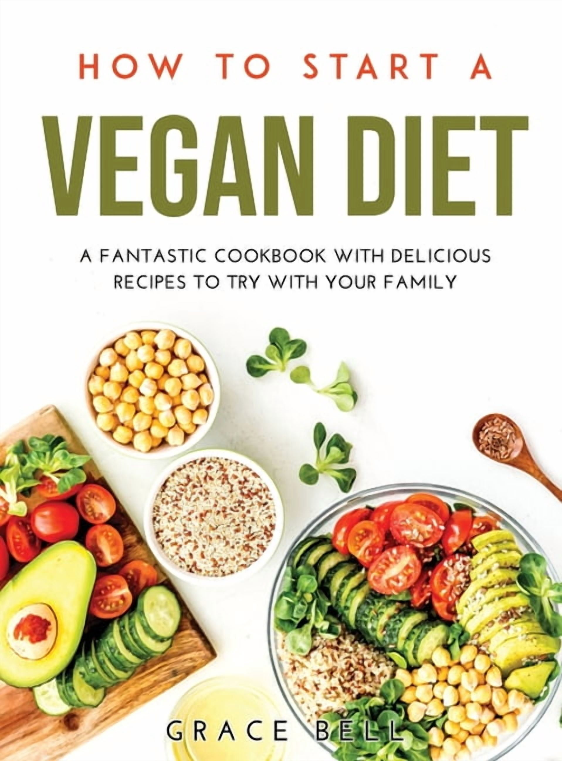 How to Start a Vegan Diet: A Fantastic Cookbook with Delicious Recipes to Try with Your Family (Hardcover)