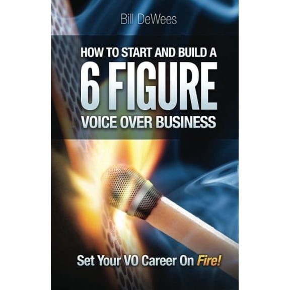 Pre-Owned How to Start and Build a SIX FIGURE Voice Over Business: Set Your VO Career on Fire! (Paperback) 0988676907 9780988676909