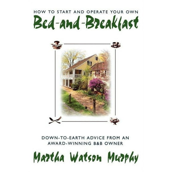 How to Start and Operate Your Own Bed-And-Breakfast: Down-To-Earth Advice from an Award-Winning B&amp;b Owner, (Paperback)