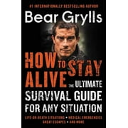 How to Stay Alive The Ultimate Survival Guide for Any Situation, Paperback
