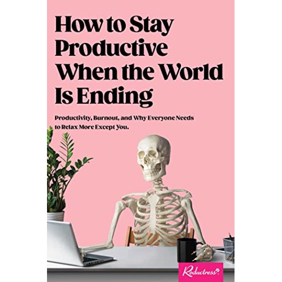 Pre-Owned How to Stay Productive When the World Is Ending: Productivity, Burnout, and Why Everyone Needs to Relax More Except You (Paperback) 152487647X 9781524876470